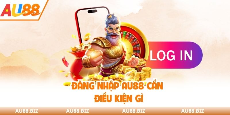 Đăng nhập AU88 cần điều kiện gì